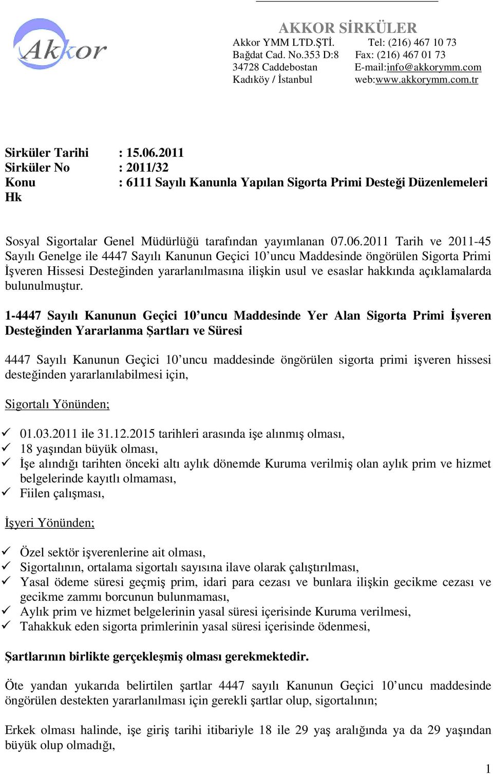 Genelge ile 4447 Sayılı Kanunun Geçici 10 uncu Maddesinde öngörülen Sigorta Primi Đşveren Hissesi Desteğinden yararlanılmasına ilişkin usul ve esaslar hakkında açıklamalarda bulunulmuştur.