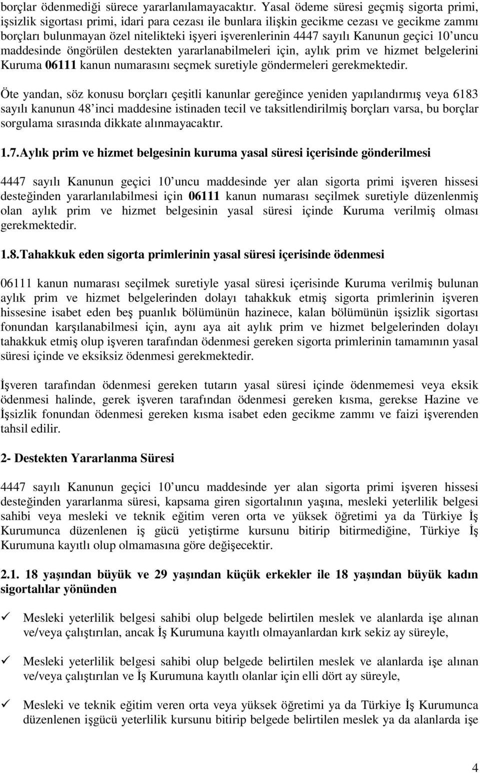 4447 sayılı Kanunun geçici 10 uncu maddesinde öngörülen destekten yararlanabilmeleri için, aylık prim ve hizmet belgelerini Kuruma 06111 kanun numarasını seçmek suretiyle göndermeleri gerekmektedir.