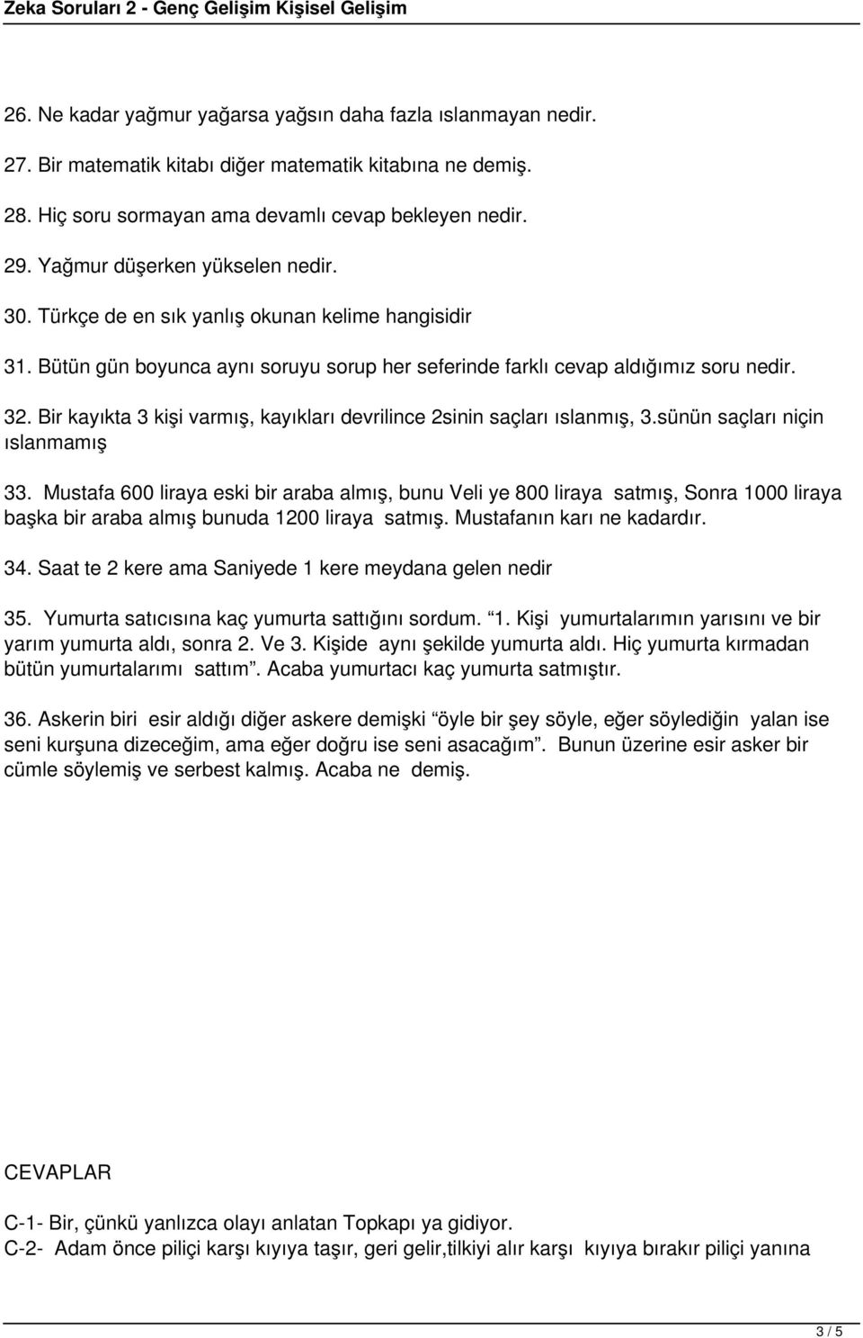 Bir kayıkta 3 kişi varmış, kayıkları devrilince 2sinin saçları ıslanmış, 3.sünün saçları niçin ıslanmamış 33.