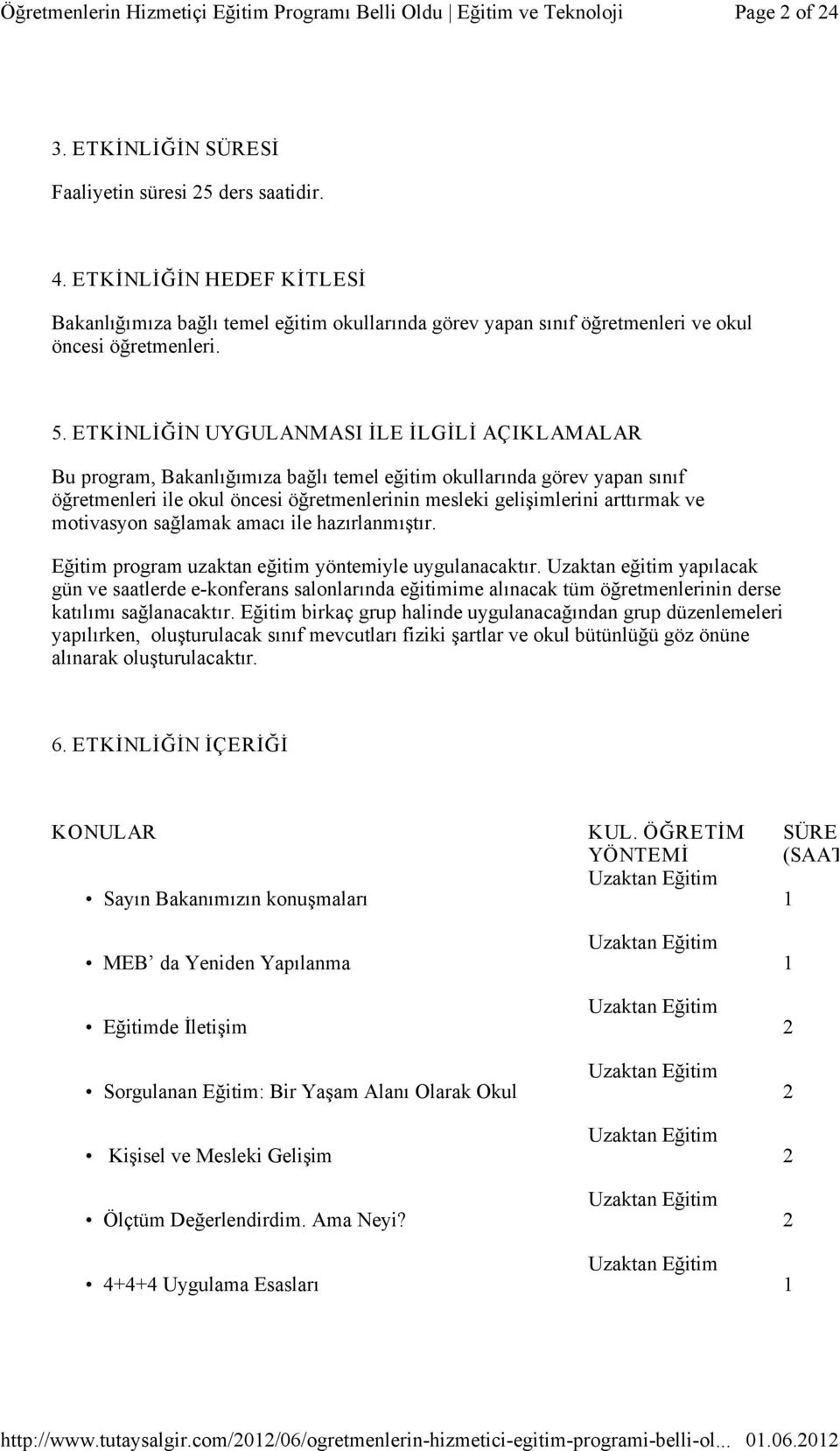 ETKİNLİĞİN UYGULANMASI İLE İLGİLİ AÇIKLAMALAR Bu program, Bakanlığımıza bağlı temel eğitim okullarında görev yapan sınıf öğretmenleri ile okul öncesi öğretmenlerinin mesleki gelişimlerini arttırmak