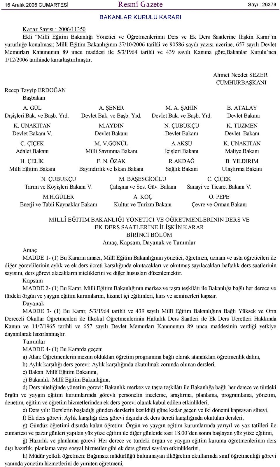 göre,bakanlar Kurulu nca 1/12/2006 tarihinde kararlaştırılmıştır. Recep Tayyip ERDOĞAN Başbakan Ahmet Necdet SEZER CUMHURBAŞKANI A. GÜL A. ŞENER M. A. ŞAHİN B. ATALAY Dışişleri Bak. ve Başb. Yrd.