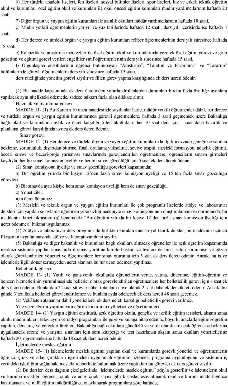 tatillerinde haftada 12 saati, ders yılı içerisinde ise haftada 3 saati, d) Her derece ve türdeki örgün ve yaygın eğitim kurumları rehber öğretmenlerinin ders yılı süresince haftada 18 saati, e)