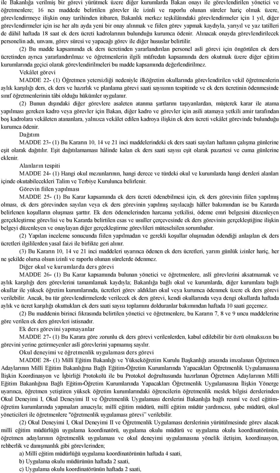 fiilen görev yapmak kaydıyla, yarıyıl ve yaz tatilleri de dâhil haftada 18 saat ek ders ücreti kadrolarının bulunduğu kurumca ödenir.