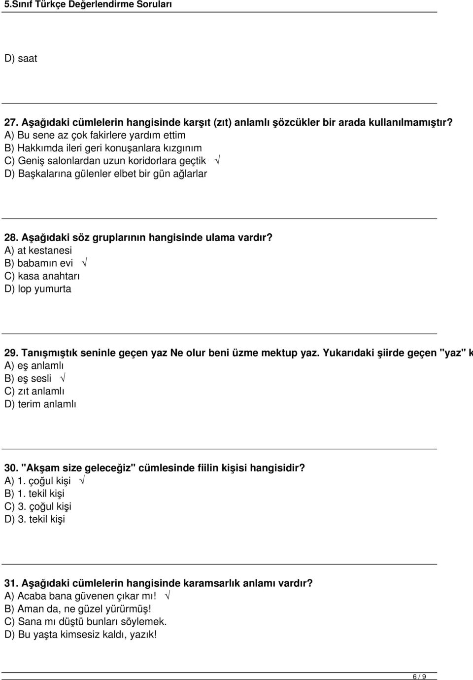 Aşağıdaki söz gruplarının hangisinde ulama vardır? A) at kestanesi B) babamın evi C) kasa anahtarı D) lop yumurta 29. Tanışmıştık seninle geçen yaz Ne olur beni üzme mektup yaz.