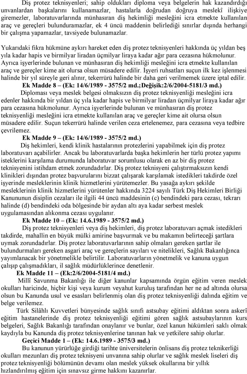 Yukarıdaki fıkra hükmüne aykırı hareket eden diş protez teknisyenleri hakkında üç yıldan beş yıla kadar hapis ve birmilyar liradan üçmilyar liraya kadar ağır para cezasına hükmolunur.