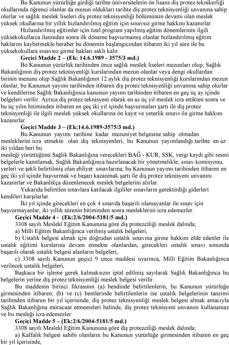 Hızlandırılmış eğitimler için özel program yapılmış eğitim dönemlerinin ilgili yüksekokullarca ilanından sonra ilk döneme başvurmamış olanlar hızlandırılmış eğitim haklarını kaybetmekle beraber bu