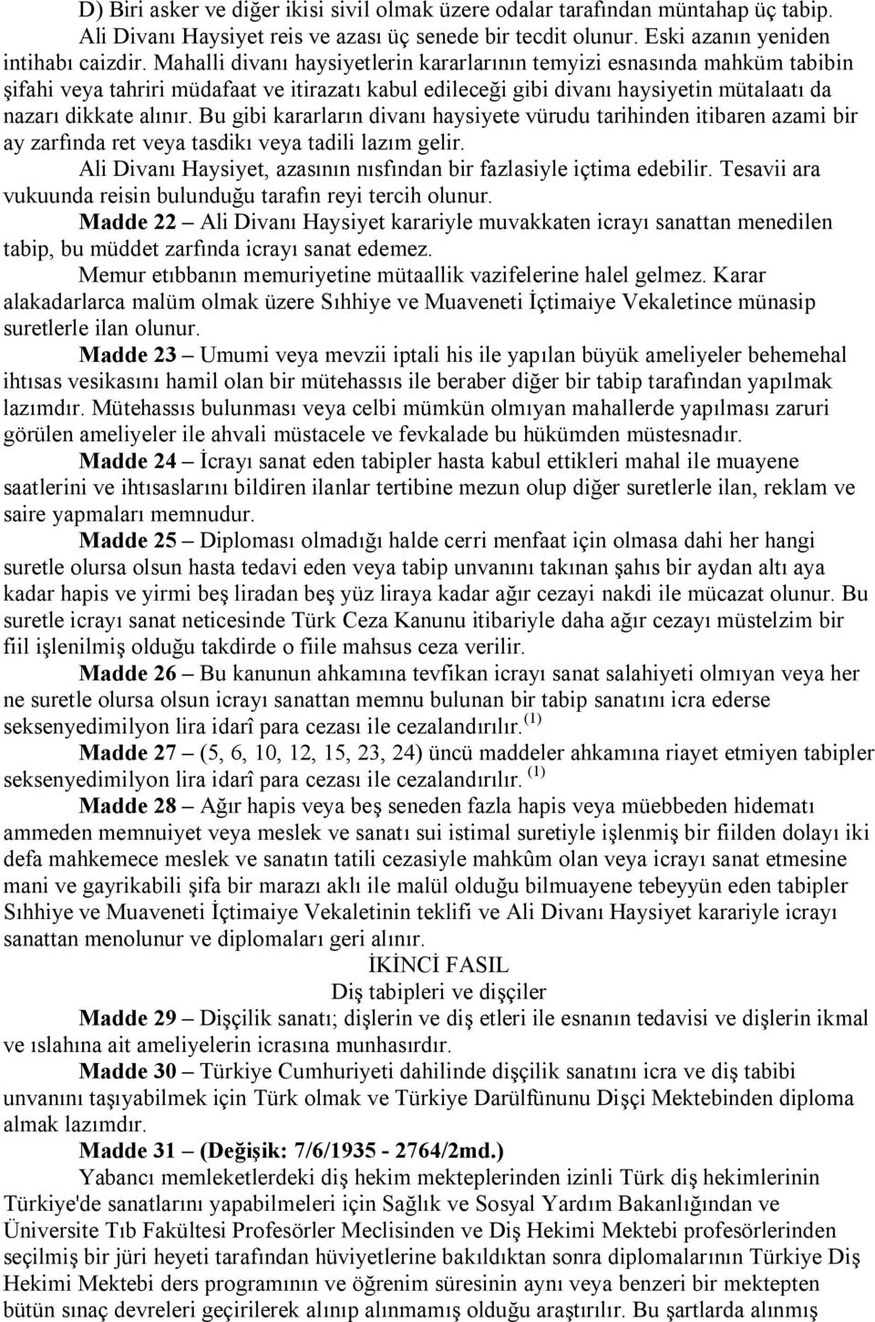 Bu gibi kararların divanı haysiyete vürudu tarihinden itibaren azami bir ay zarfında ret veya tasdikı veya tadili lazım gelir. Ali Divanı Haysiyet, azasının nısfından bir fazlasiyle içtima edebilir.