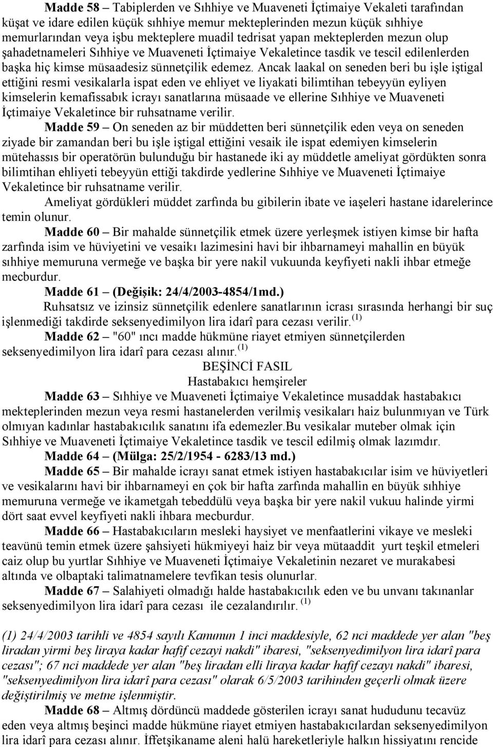 Ancak laakal on seneden beri bu işle iştigal ettiğini resmi vesikalarla ispat eden ve ehliyet ve liyakati bilimtihan tebeyyün eyliyen kimselerin kemafissabık icrayı sanatlarına müsaade ve ellerine