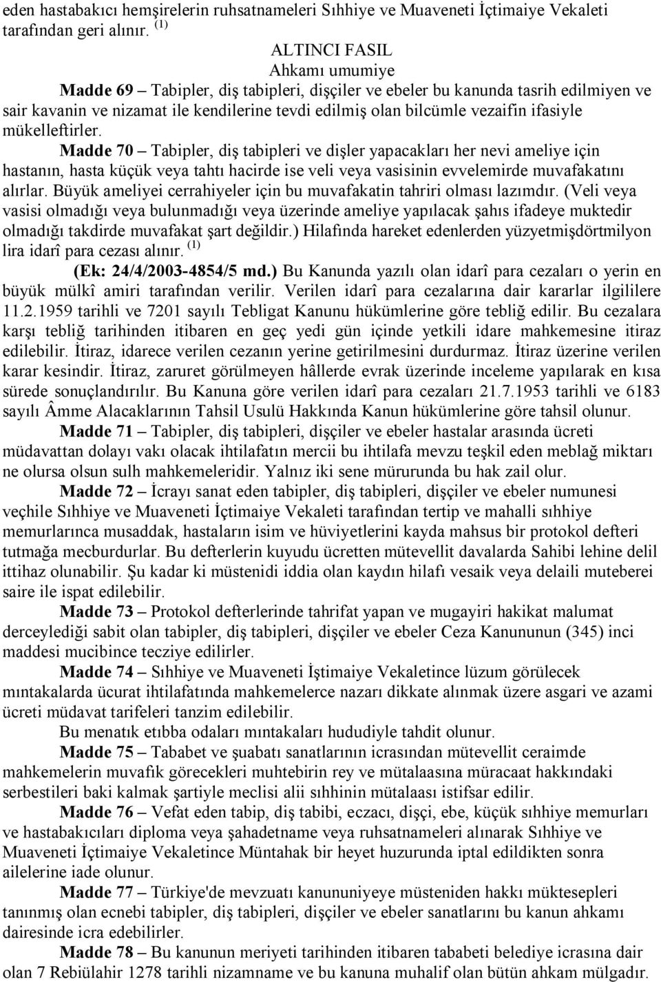 ifasiyle mükelleftirler. Madde 70 Tabipler, diş tabipleri ve dişler yapacakları her nevi ameliye için hastanın, hasta küçük veya tahtı hacirde ise veli veya vasisinin evvelemirde muvafakatını alırlar.