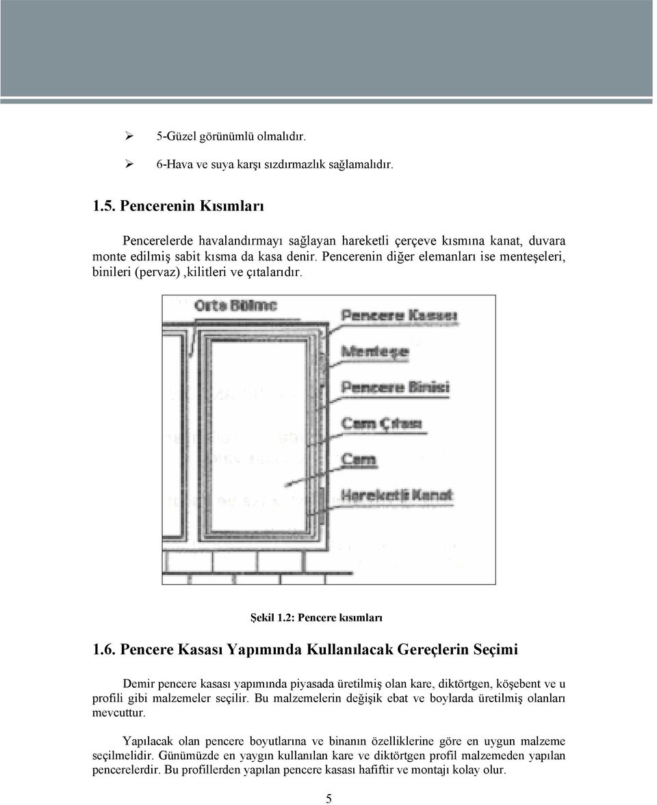 Pencere Kasası Yapımında Kullanılacak Gereçlerin Seçimi Demir pencere kasası yapımında piyasada üretilmiş olan kare, diktörtgen, köşebent ve u profili gibi malzemeler seçilir.
