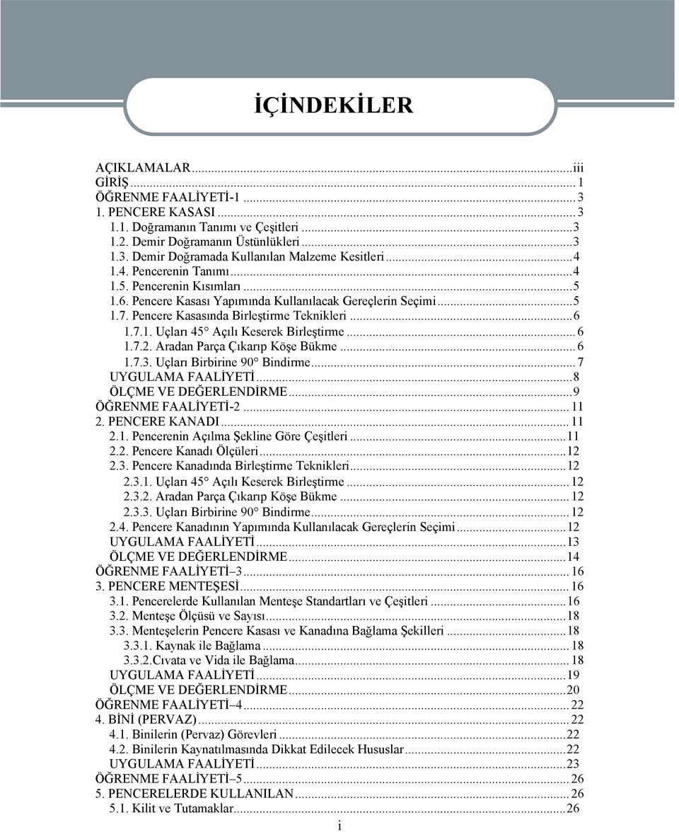 .. 6 1.7.2. Aradan Parça Çıkarıp Köşe Bükme... 6 1.7.3. Uçları Birbirine 90 Bindirme... 7 UYGULAMA FAALİYETİ...8 ÖLÇME VE DEĞERLENDİRME...9 ÖĞRENME FAALİYETİ-2... 11 2. PENCERE KANADI... 11 2.1. Pencerenin Açılma Şekline Göre Çeşitleri.