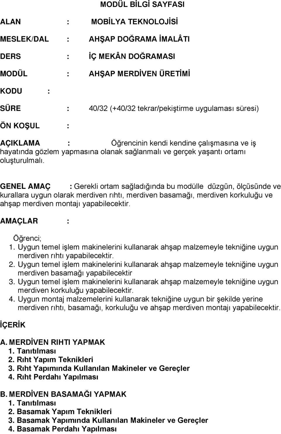 GENEL AMAÇ : Gerekli ortam sağladığında bu modülle düzgün, ölçüsünde ve kurallara uygun olarak merdiven rıhtı, merdiven basamağı, merdiven korkuluğu ve ahşap merdiven montajı yapabilecektir.