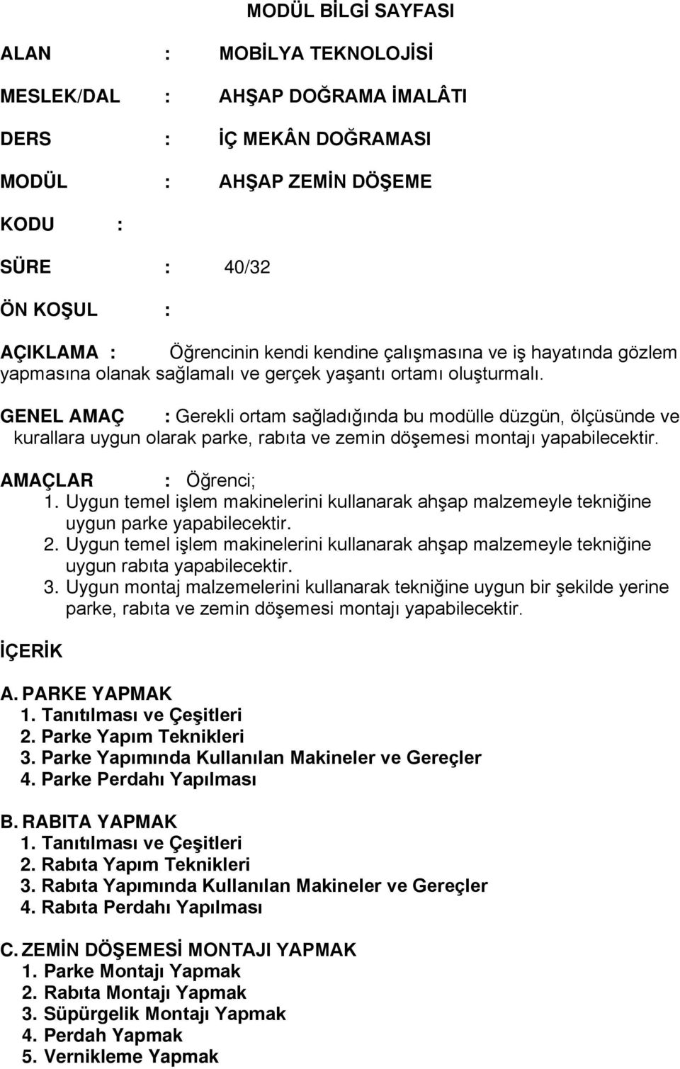 GENEL AMAÇ : Gerekli ortam sağladığında bu modülle düzgün, ölçüsünde ve kurallara uygun olarak parke, rabıta ve zemin döşemesi montajı yapabilecektir. AMAÇLAR : Öğrenci; 1.