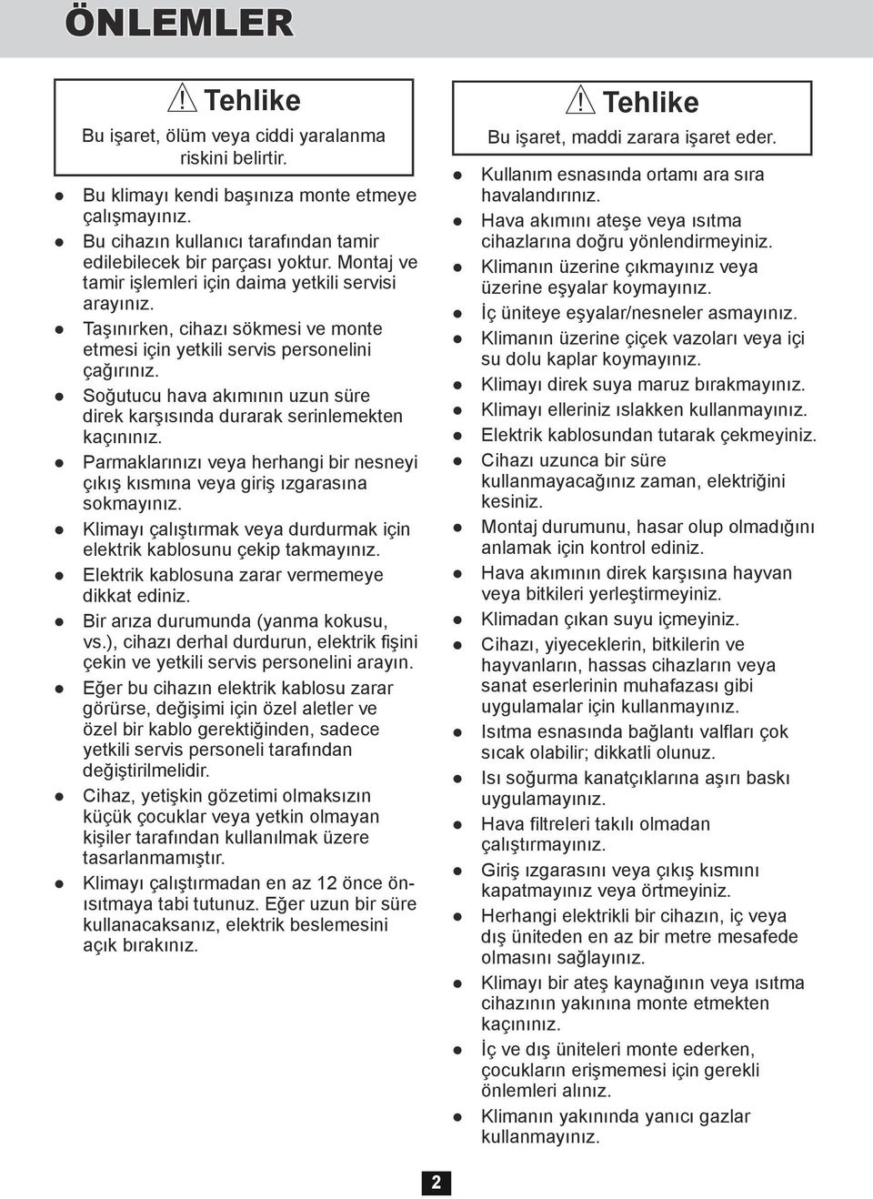 Soğutucu hava akımının uzun süre direk karşısında durarak serinlemekten kaçınınız. Parmaklarınızı veya herhangi bir nesneyi çıkış kısmına veya giriş ızgarasına sokmayınız.