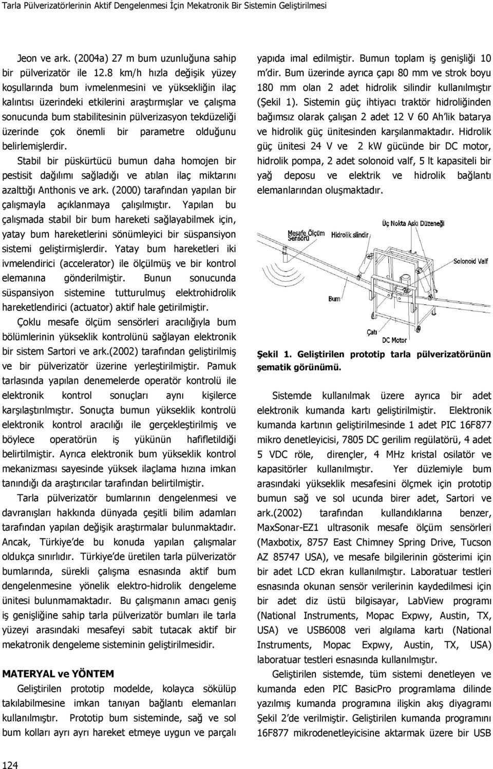 çok önemli bir parametre olduğunu belirlemişlerdir. Stabil bir püskürtücü bumun daha homojen bir pestisit dağılımı sağladığı ve atılan ilaç miktarını azalttığı Anthonis ve ark.