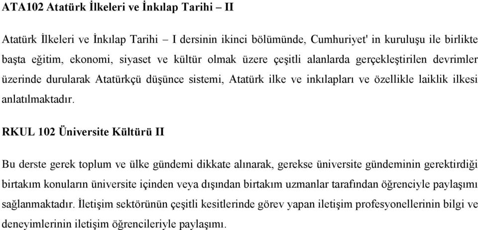 RKUL 102 Üniversite Kültürü II Bu derste gerek toplum ve ülke gündemi dikkate alınarak, gerekse üniversite gündeminin gerektirdiği birtakım konuların üniversite içinden veya dışından