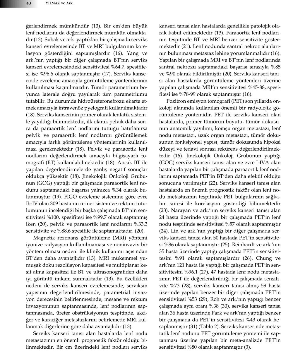 n n yapt bir di er çal flmada BT nin serviks kanseri evrelemesindeki sensitivitesi %64.7, spesifitesi ise %96.6 olarak saptanm flt r (17).