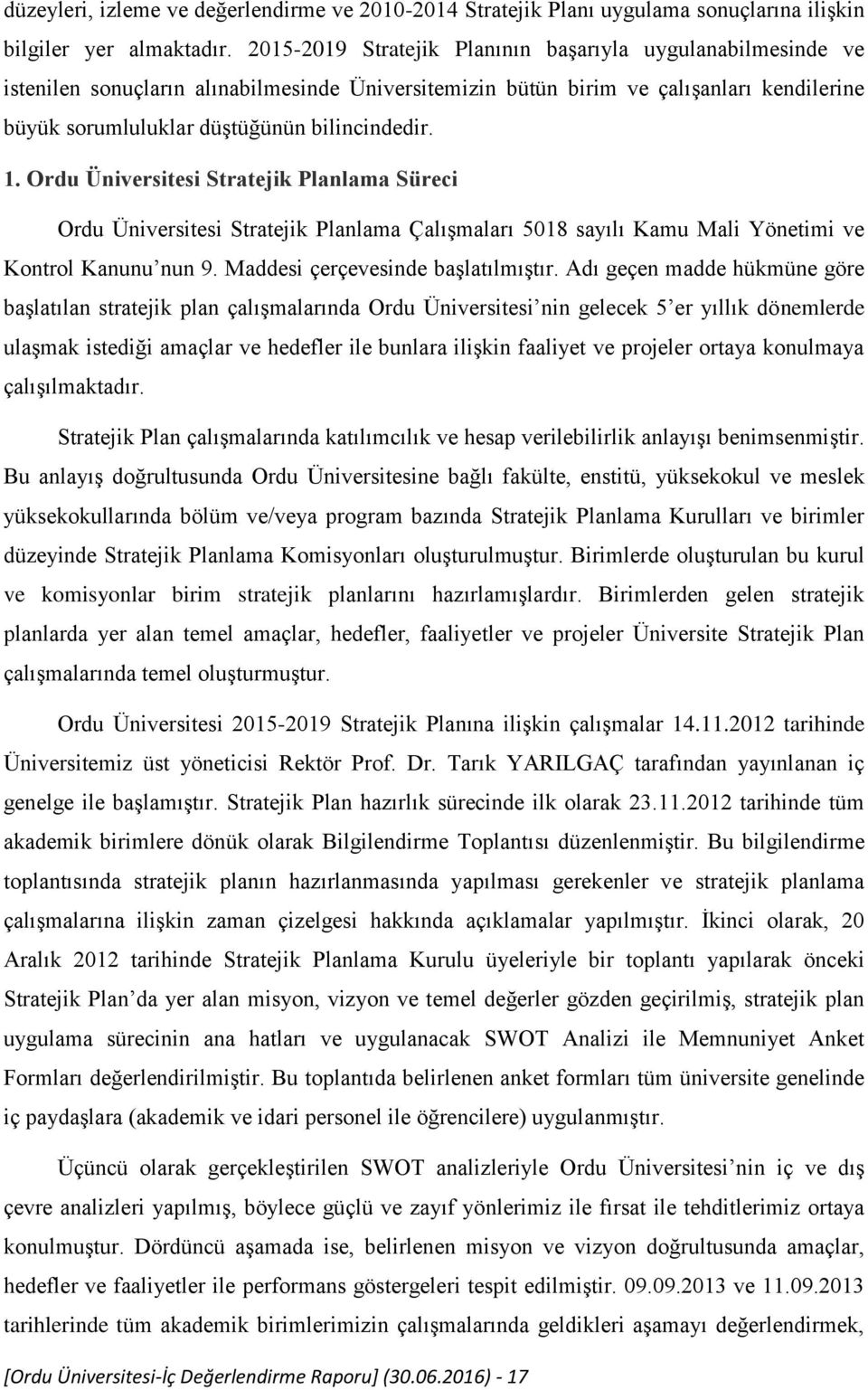 1. Ordu Üniversitesi Stratejik Planlama Süreci Ordu Üniversitesi Stratejik Planlama Çalışmaları 5018 sayılı Kamu Mali Yönetimi ve Kontrol Kanunu nun 9. Maddesi çerçevesinde başlatılmıştır.