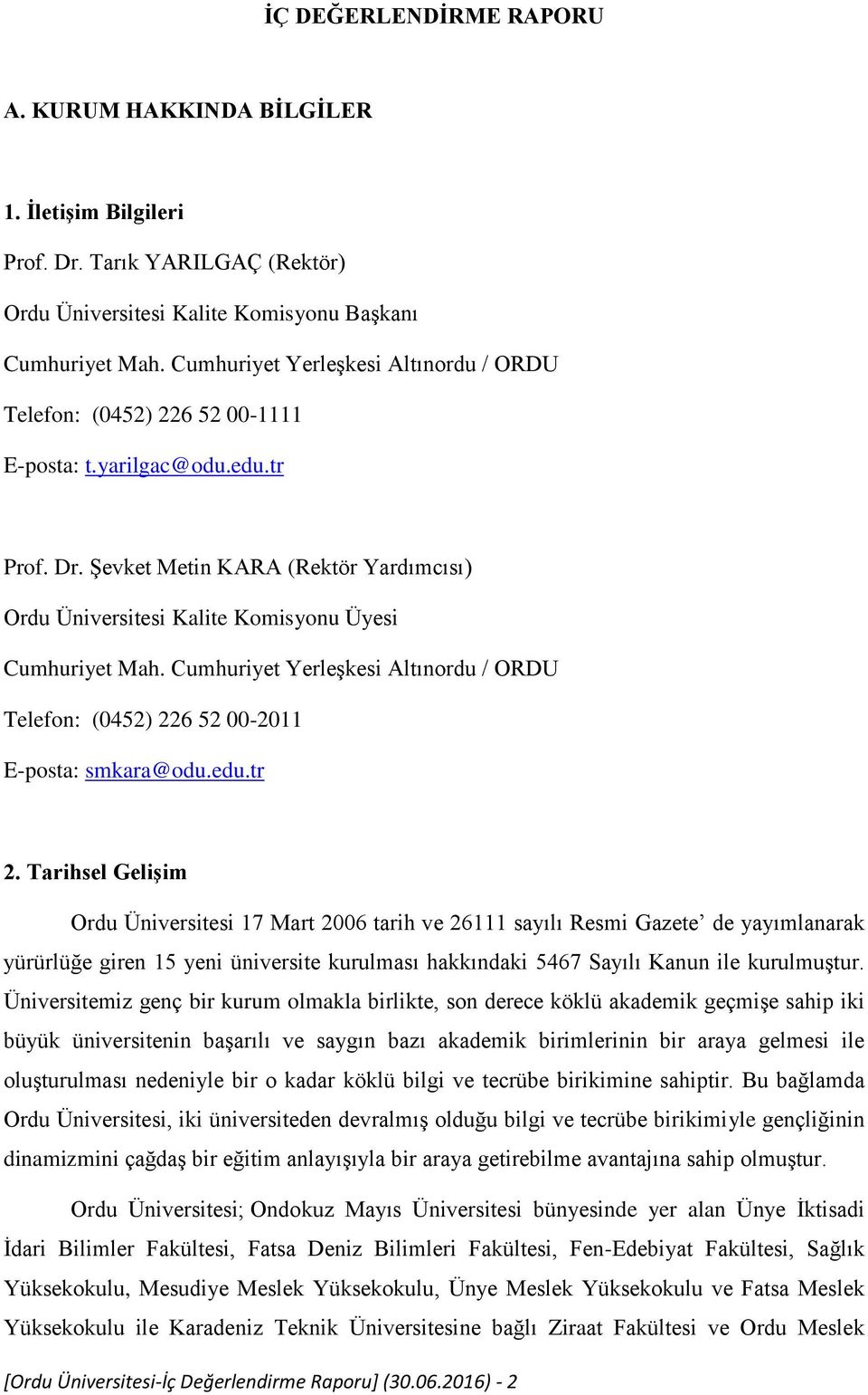 Şevket Metin KARA (Rektör Yardımcısı) Ordu Üniversitesi Kalite Komisyonu Üyesi Cumhuriyet Mah. Cumhuriyet Yerleşkesi Altınordu / ORDU Telefon: (0452) 226 52 00-2011 E-posta: smkara@odu.edu.tr 2.