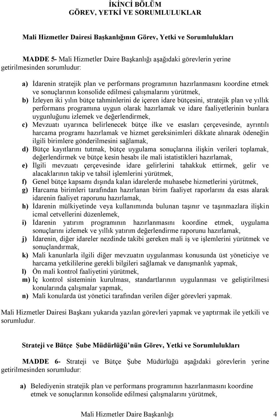 içeren idare bütçesini, stratejik plan ve yıllık performans programına uygun olarak hazırlamak ve idare faaliyetlerinin bunlara uygunluğunu izlemek ve değerlendirmek, c) Mevzuatı uyarınca