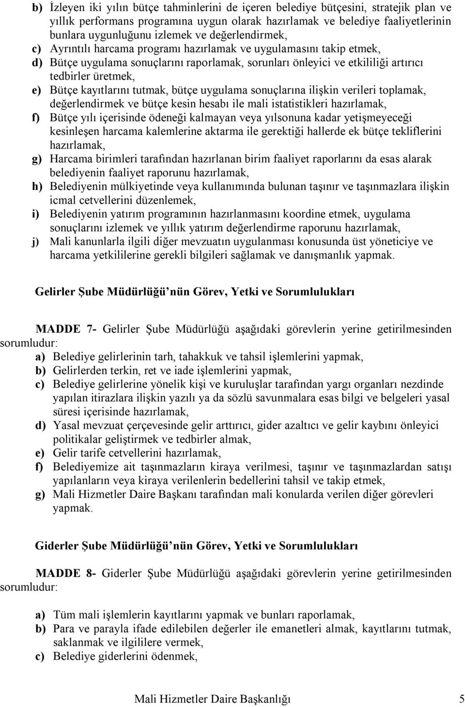 kayıtlarını tutmak, bütçe uygulama sonuçlarına ilişkin verileri toplamak, değerlendirmek ve bütçe kesin hesabı ile mali istatistikleri hazırlamak, f) Bütçe yılı içerisinde ödeneği kalmayan veya