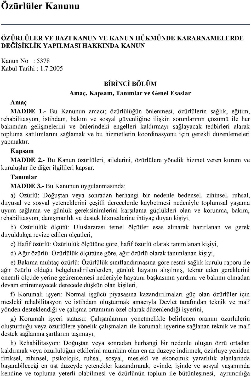 engelleri kaldırmayı sağlayacak tedbirleri alarak topluma katılımlarını sağlamak ve bu hizmetlerin koordinasyonu için gerekli düzenlemeleri yapmaktır. Kapsam MADDE 2.