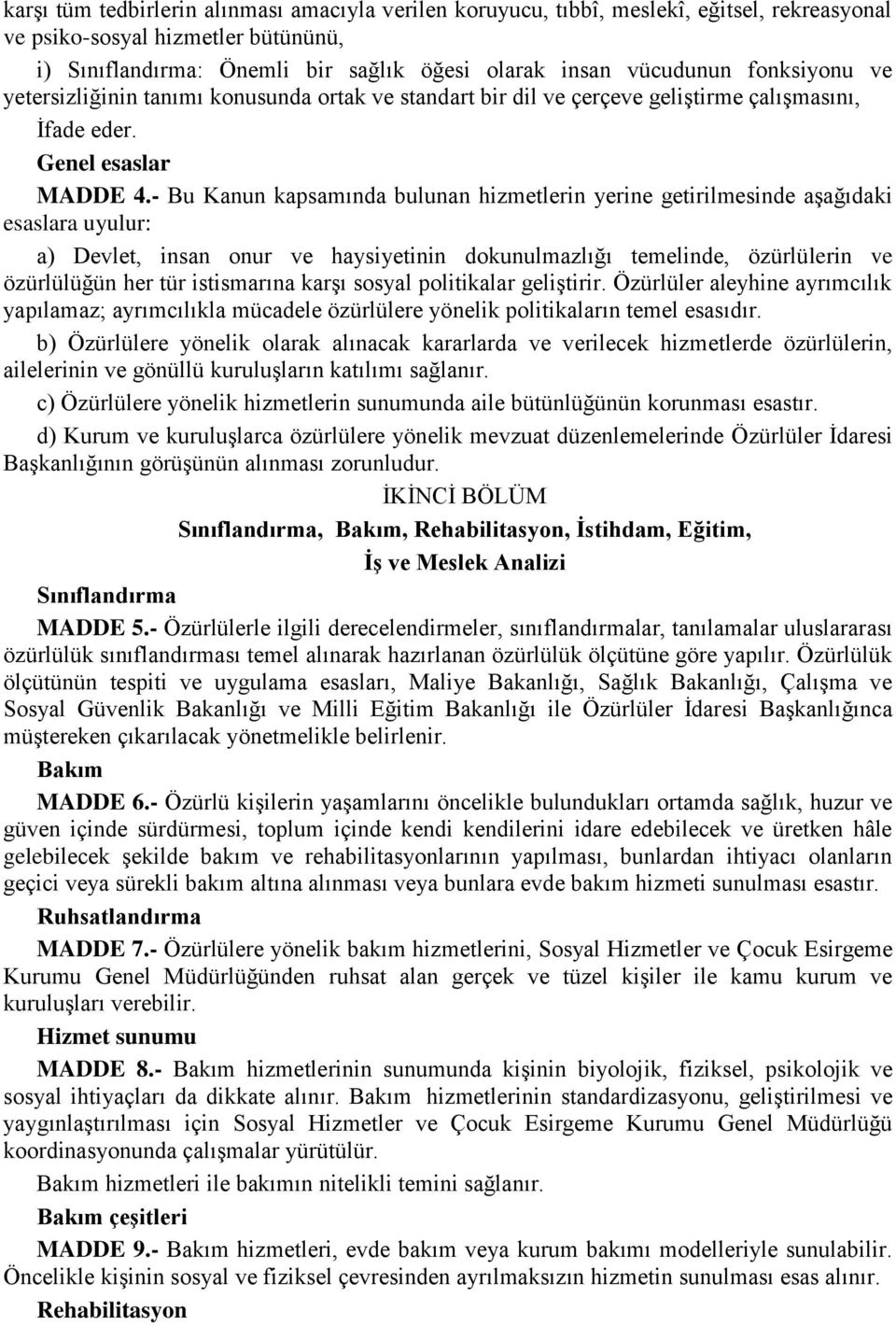 - Bu Kanun kapsamında bulunan hizmetlerin yerine getirilmesinde aģağıdaki esaslara uyulur: a) Devlet, insan onur ve haysiyetinin dokunulmazlığı temelinde, özürlülerin ve özürlülüğün her tür