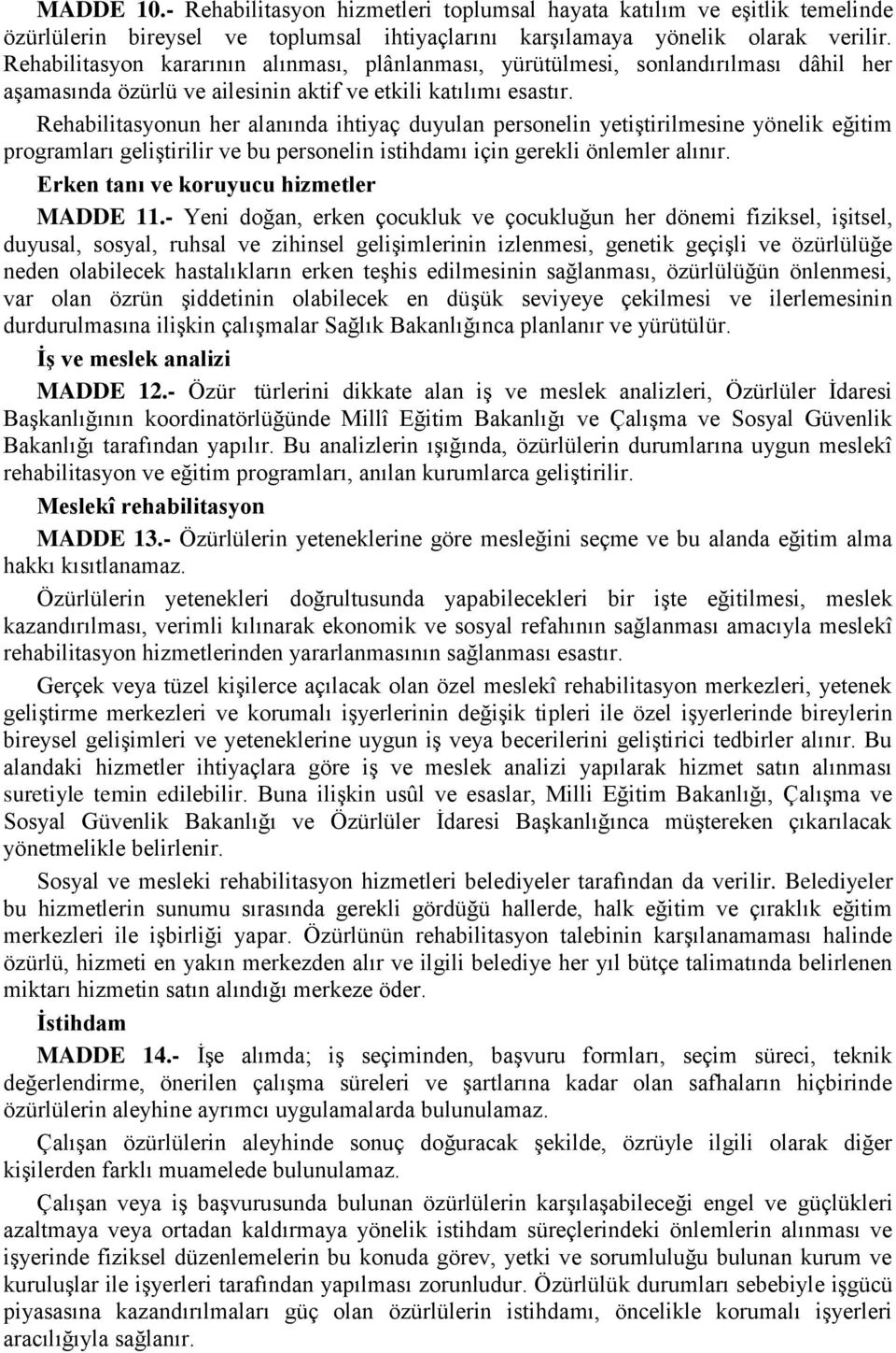 Rehabilitasyonun her alanında ihtiyaç duyulan personelin yetiģtirilmesine yönelik eğitim programları geliģtirilir ve bu personelin istihdamı için gerekli önlemler alınır.