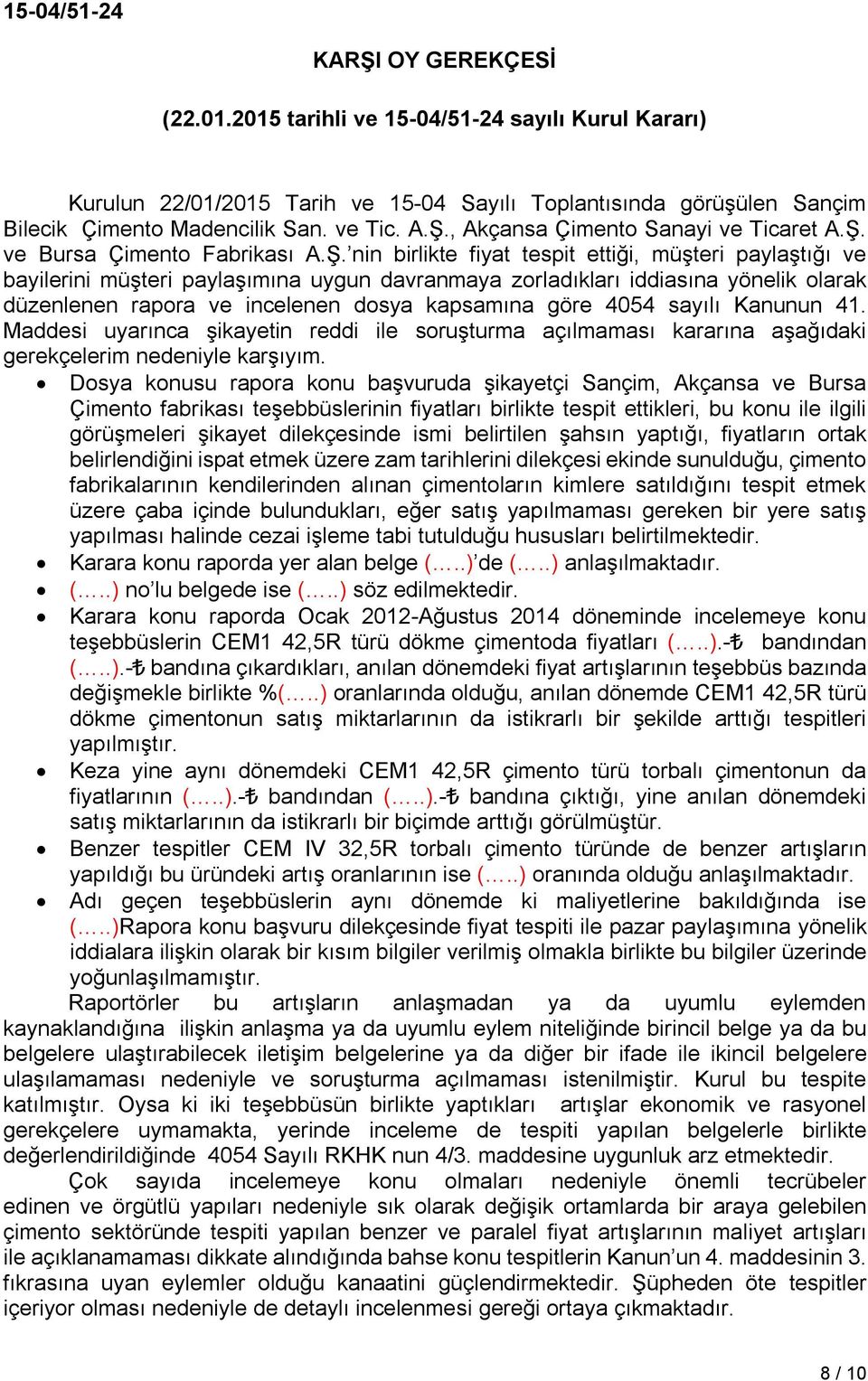 incelenen dosya kapsamına göre 4054 sayılı Kanunun 41. Maddesi uyarınca şikayetin reddi ile soruşturma açılmaması kararına aşağıdaki gerekçelerim nedeniyle karşıyım.