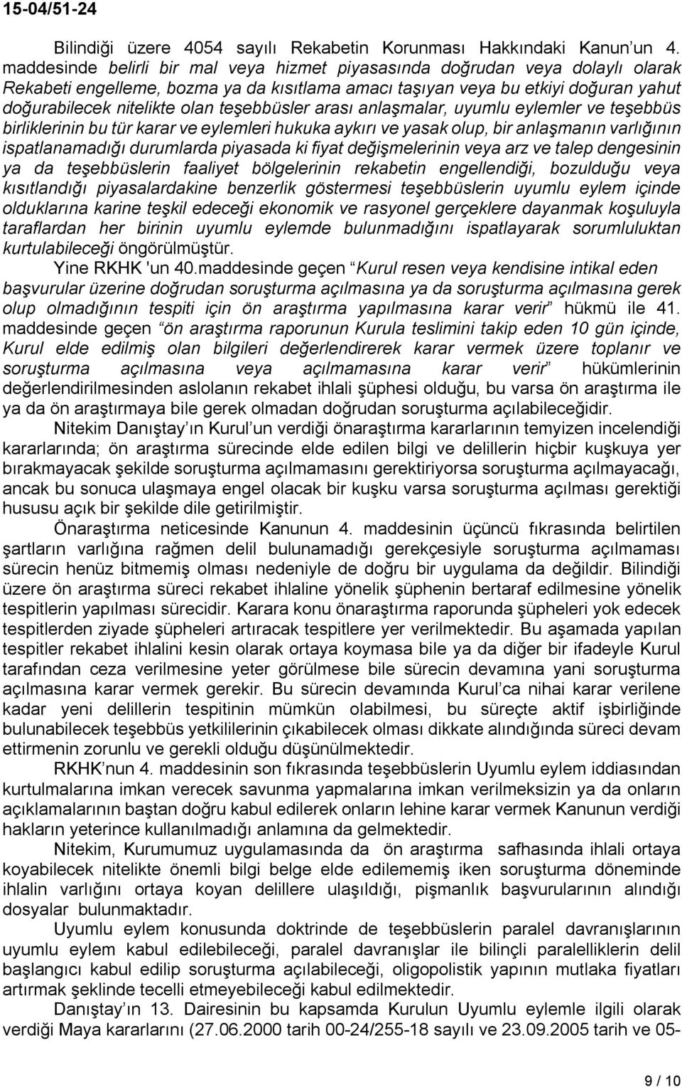 teşebbüsler arası anlaşmalar, uyumlu eylemler ve teşebbüs birliklerinin bu tür karar ve eylemleri hukuka aykırı ve yasak olup, bir anlaşmanın varlığının ispatlanamadığı durumlarda piyasada ki fiyat