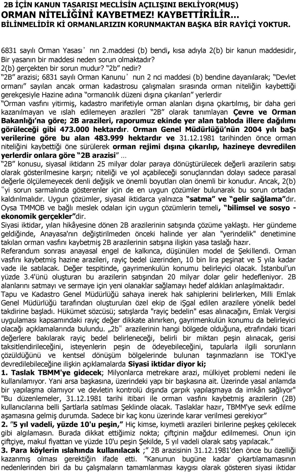 2B arazisi; 6831 sayılı Orman Kanunu nun 2 nci maddesi (b) bendine dayanılarak; Devlet ormanı sayılan ancak orman kadastrosu çalıģmaları sırasında orman niteliğin kaybettiği gerekçesiyle Hazine adına