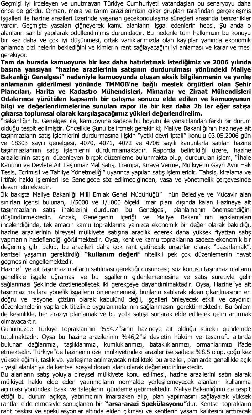 GeçmiĢte yasaları çiğneyerek kamu alanlarını iģgal edenlerin hepsi, ġu anda o alanların sahibi yapılarak ödüllendirilmiģ durumdadır.