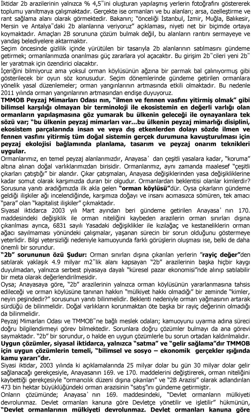 Bakanın; önceliği Ġstanbul, Ġzmir, Muğla, Balıkesir, Mersin ve Antalya daki 2b alanlarına veriyoruz açıklaması, niyeti net bir biçimde ortaya koymaktadır.