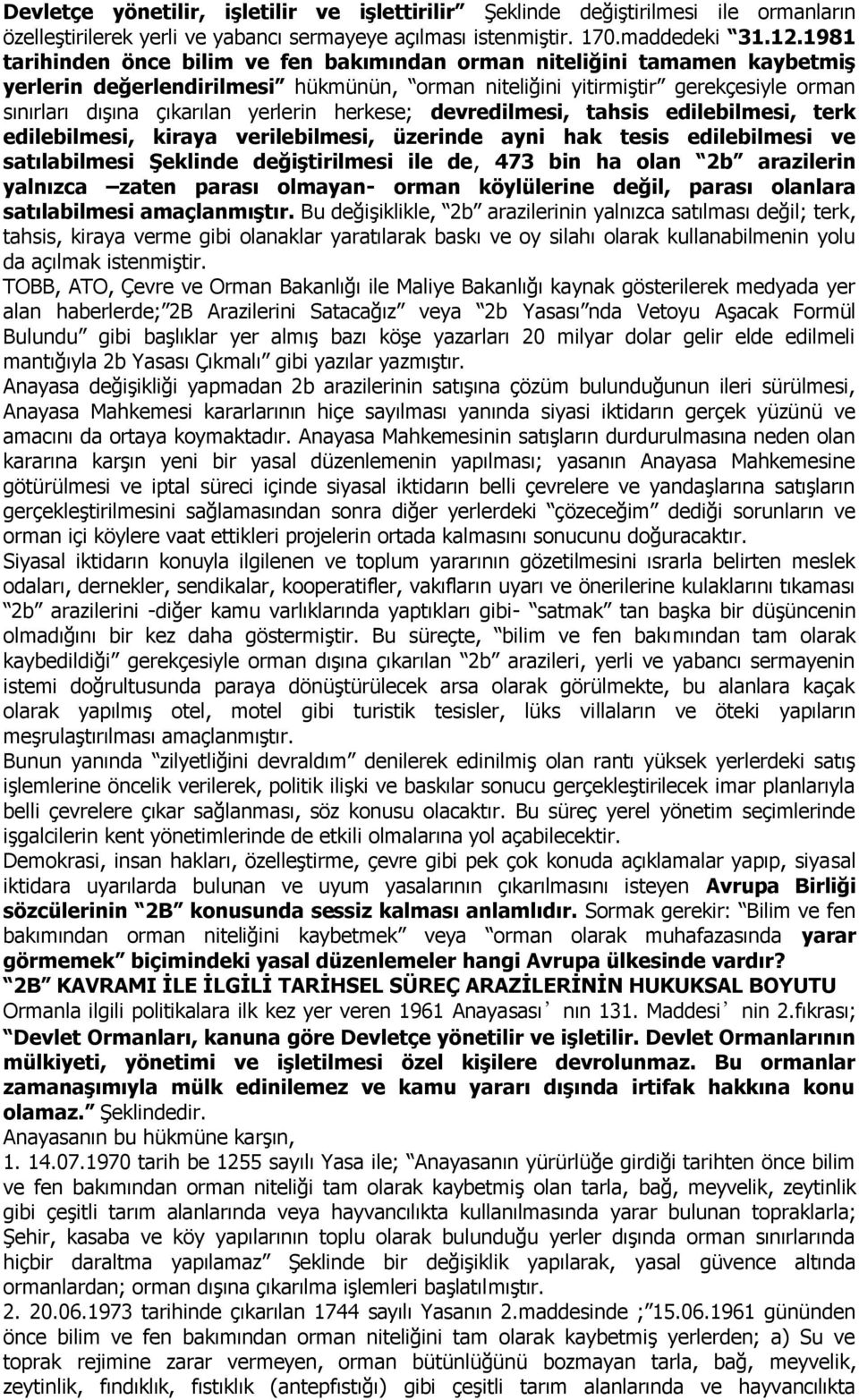 yerlerin herkese; devredilmesi, tahsis edilebilmesi, terk edilebilmesi, kiraya verilebilmesi, üzerinde ayni hak tesis edilebilmesi ve satılabilmesi ġeklinde değiģtirilmesi ile de, 473 bin ha olan 2b