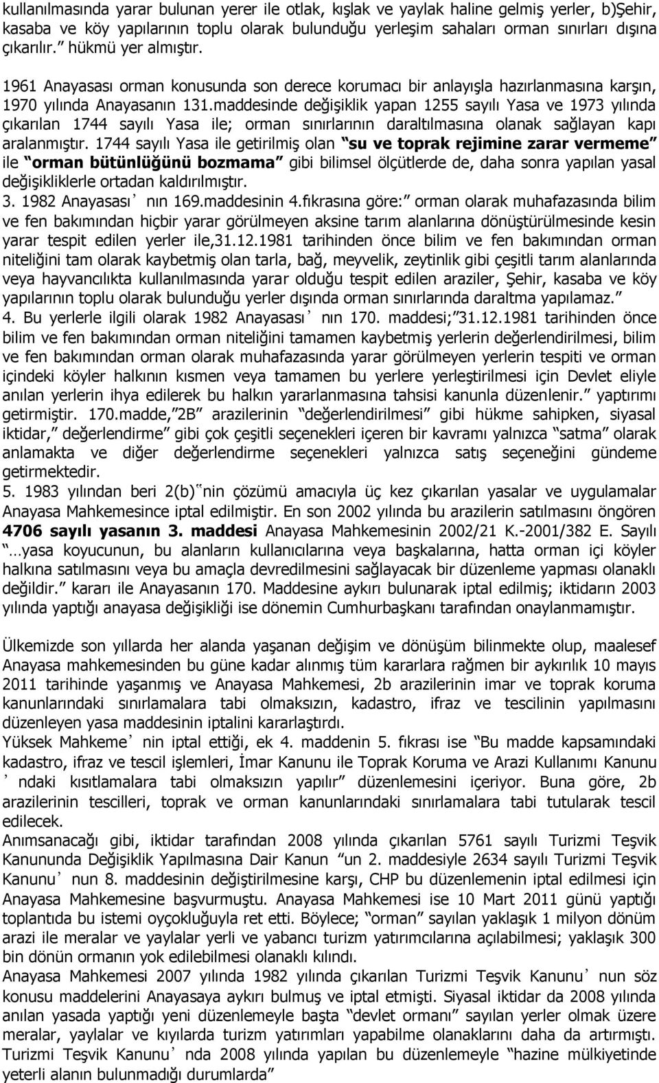 maddesinde değiģiklik yapan 1255 sayılı Yasa ve 1973 yılında çıkarılan 1744 sayılı Yasa ile; orman sınırlarının daraltılmasına olanak sağlayan kapı aralanmıģtır.