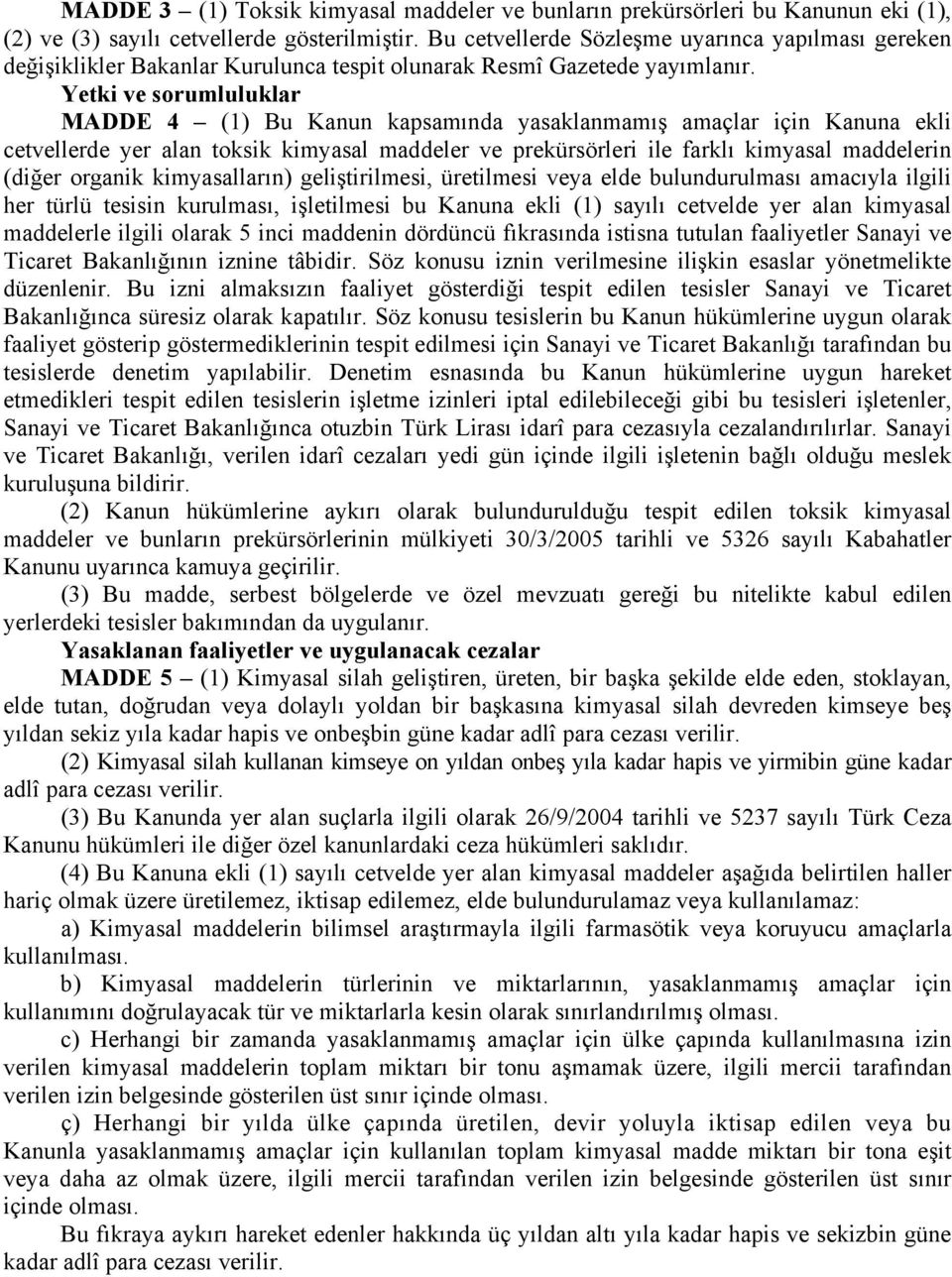 Yetki ve sorumluluklar MADDE 4 (1) Bu Kanun kapsamında yasaklanmamış amaçlar için Kanuna ekli cetvellerde yer alan toksik kimyasal maddeler ve prekürsörleri ile farklı kimyasal maddelerin (diğer