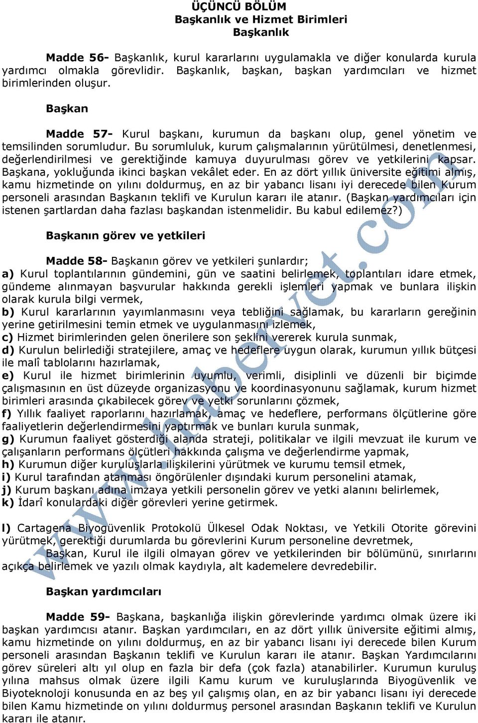 Bu sorumluluk, kurum çalışmalarının yürütülmesi, denetlenmesi, değerlendirilmesi ve gerektiğinde kamuya duyurulması görev ve yetkilerini kapsar. Başkana, yokluğunda ikinci başkan vekâlet eder.