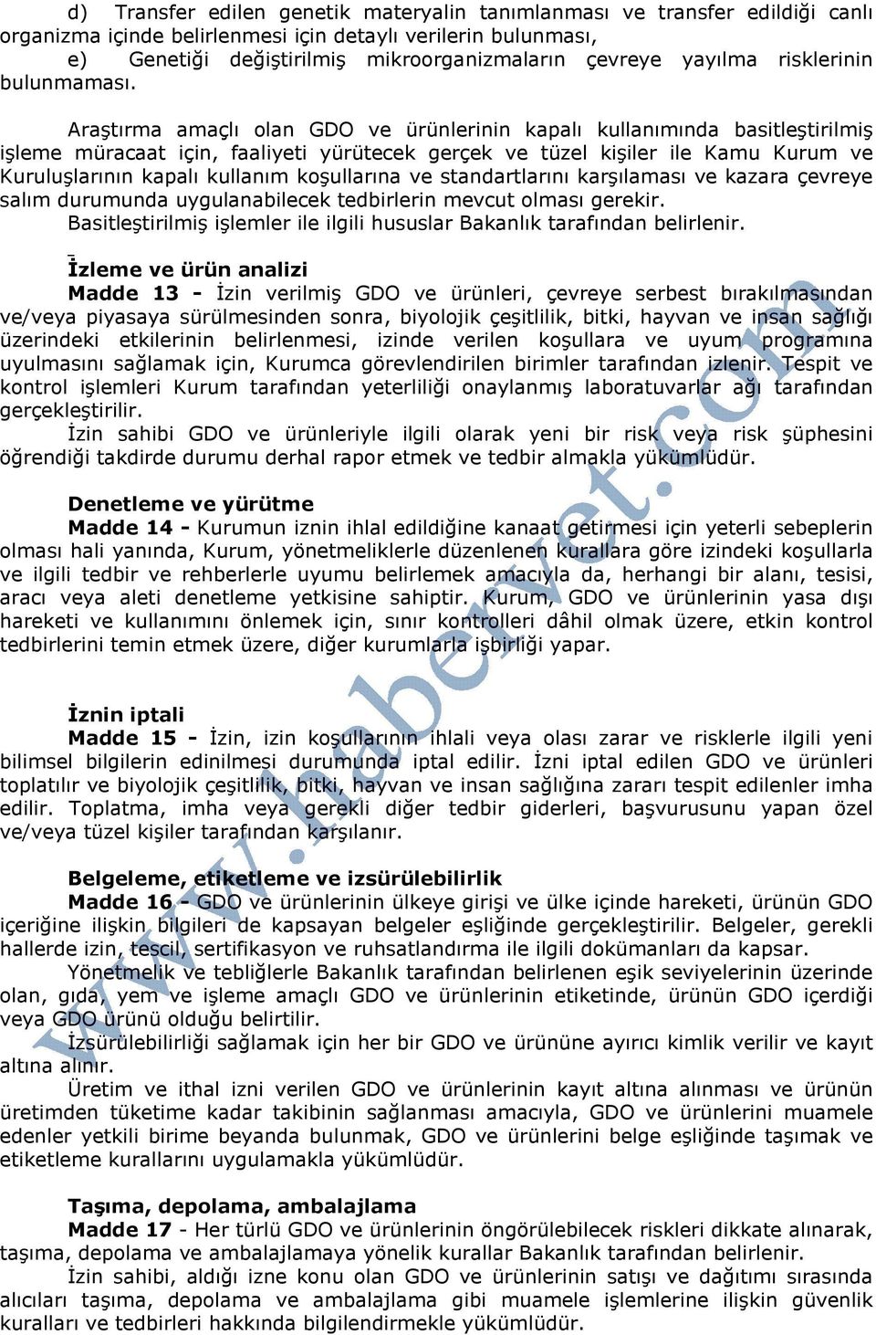 Araştırma amaçlı olan GDO ve ürünlerinin kapalı kullanımında basitleştirilmiş işleme müracaat için, faaliyeti yürütecek gerçek ve tüzel kişiler ile Kamu Kurum ve Kuruluşlarının kapalı kullanım