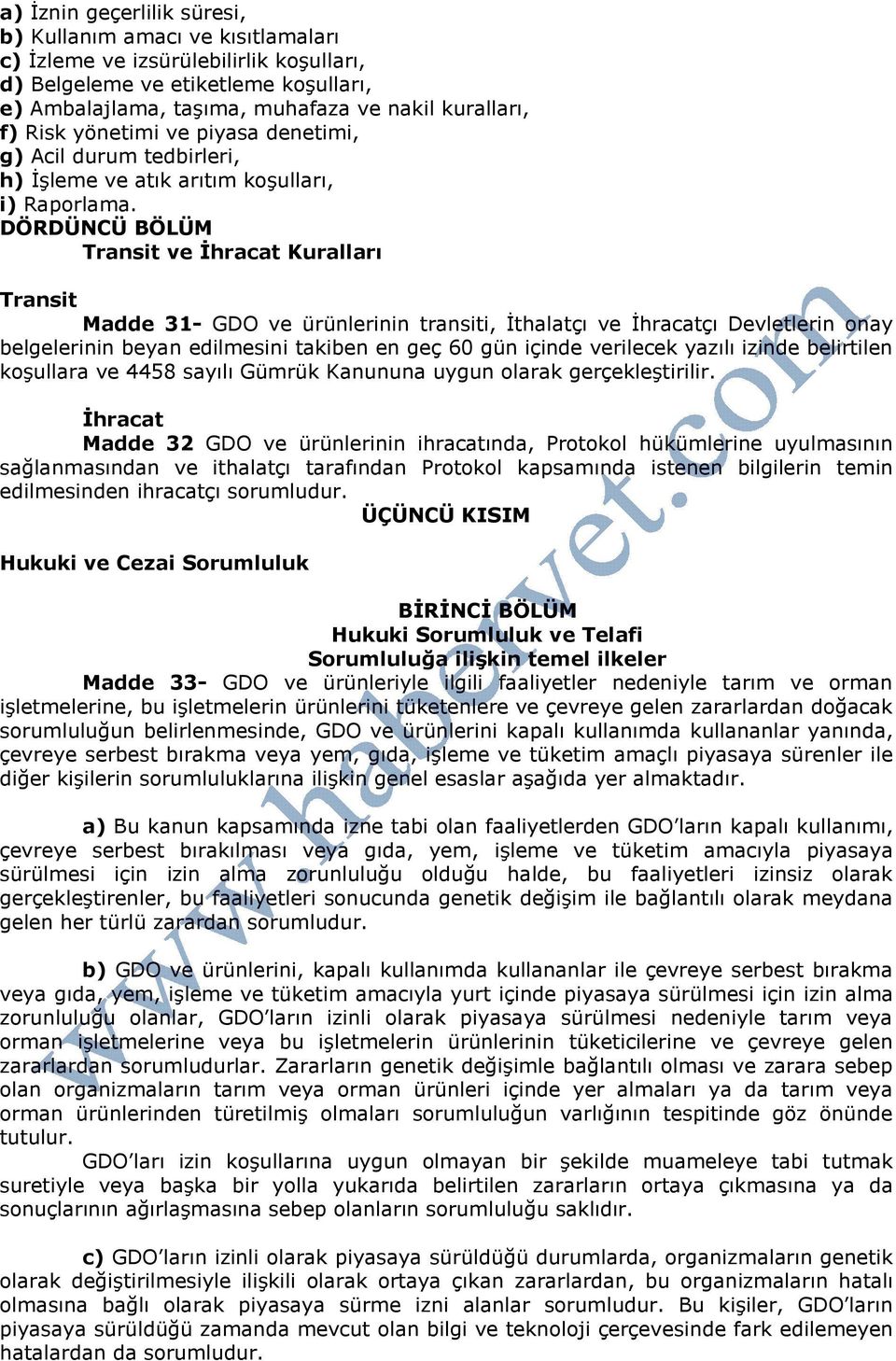 DÖRDÜNCÜ BÖLÜM Transit ve Đhracat Kuralları Transit Madde 31- GDO ve ürünlerinin transiti, Đthalatçı ve Đhracatçı Devletlerin onay belgelerinin beyan edilmesini takiben en geç 60 gün içinde verilecek