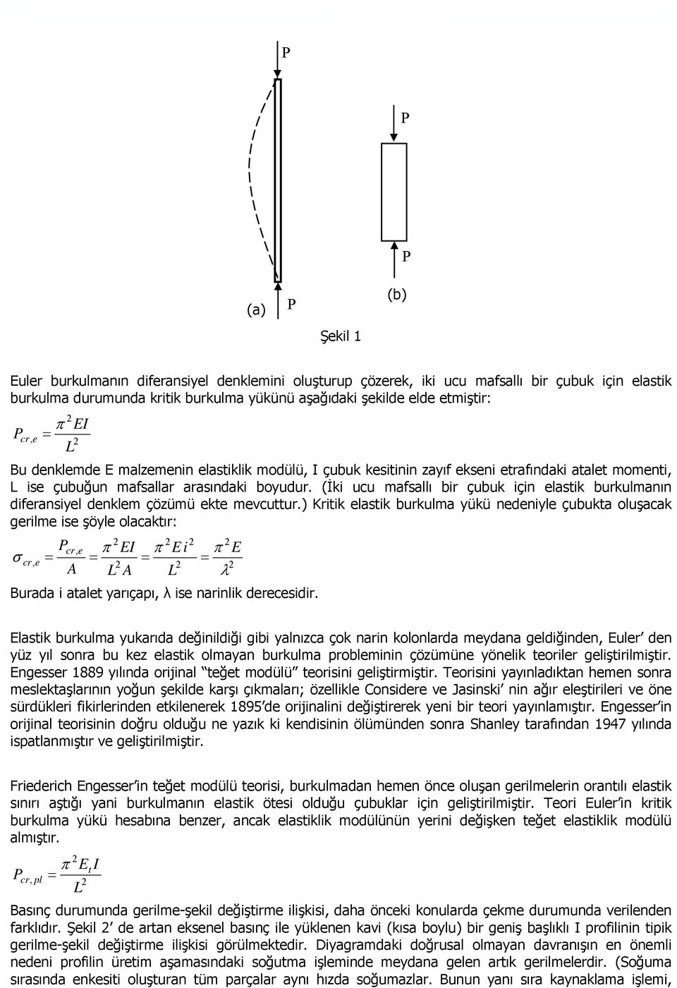 etmiştir: P cr, e π EI L Bu denkemde E mazemenin eastikik modüü, I çubuk kesitinin zaıf ekseni etrafındaki ataet momenti, L ise çubuğun mafsaar arasındaki boudur.