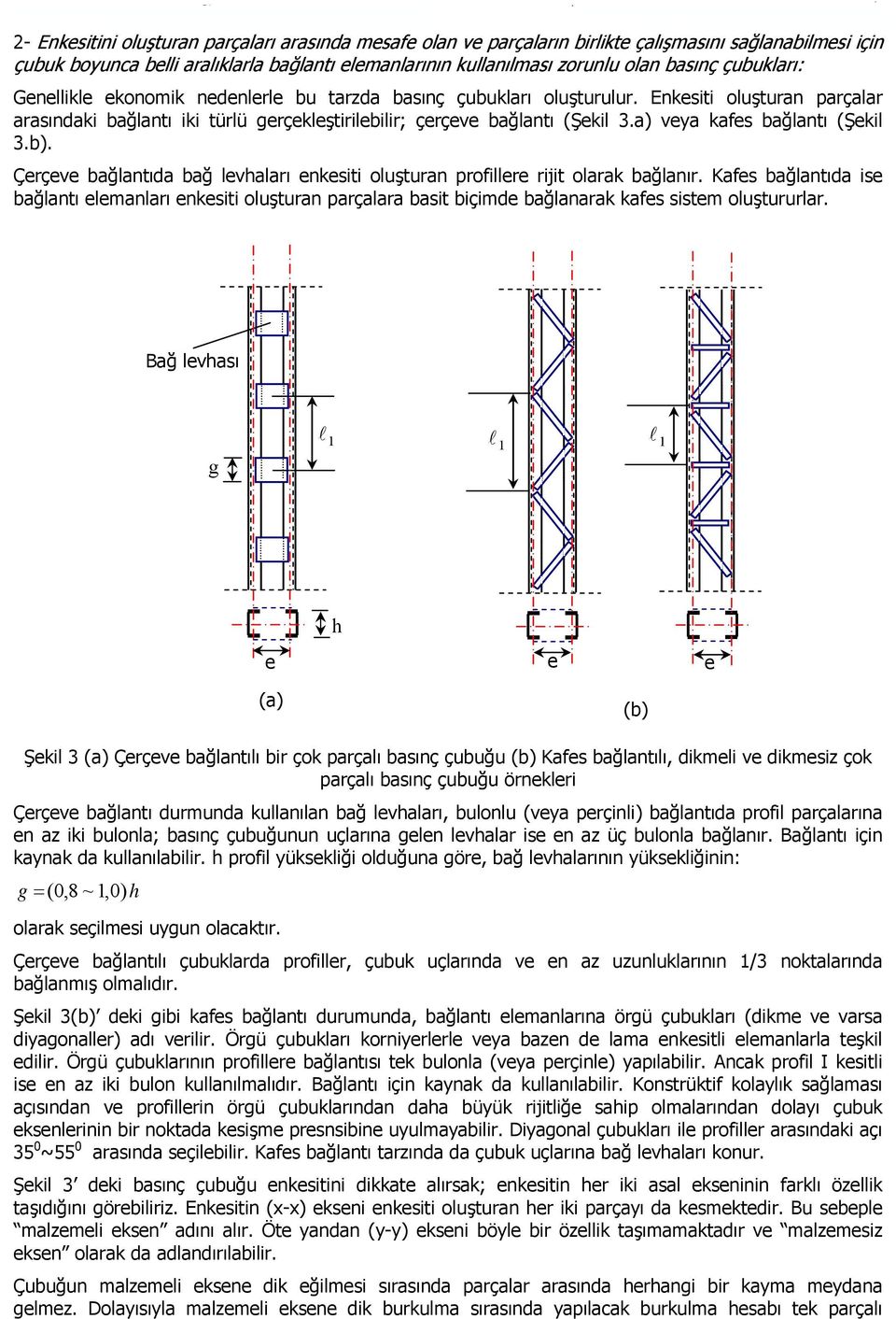 çubukarı: Geneike ekonomik nedenere bu tarzda basınç çubukarı ouşturuur. Enkesiti ouşturan parçaar arasındaki bağantı iki türü gerçekeştiriebiir; çerçeve bağantı (Şeki 3.a) vea kafes bağantı (Şeki 3.