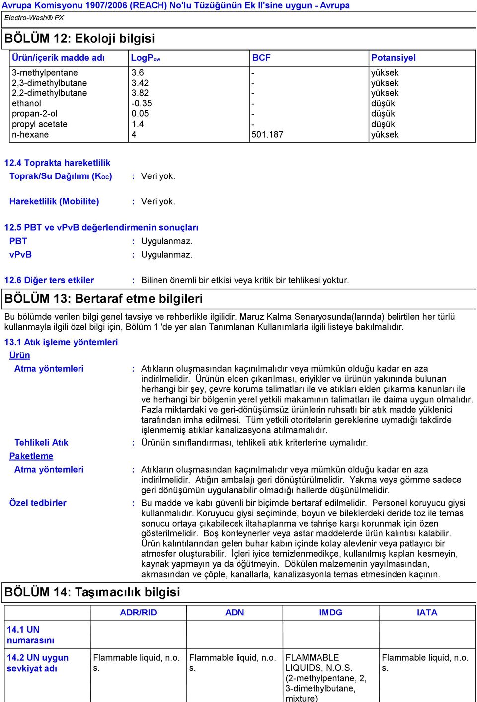 vpvb Uygulanmaz. 12.6 Diğer ters etkiler Bilinen önemli bir etkisi veya kritik bir tehlikesi yoktur. BÖLÜM 13 Bertaraf etme bilgileri Bu bölümde verilen bilgi genel tavsiye ve rehberlikle ilgilidir.