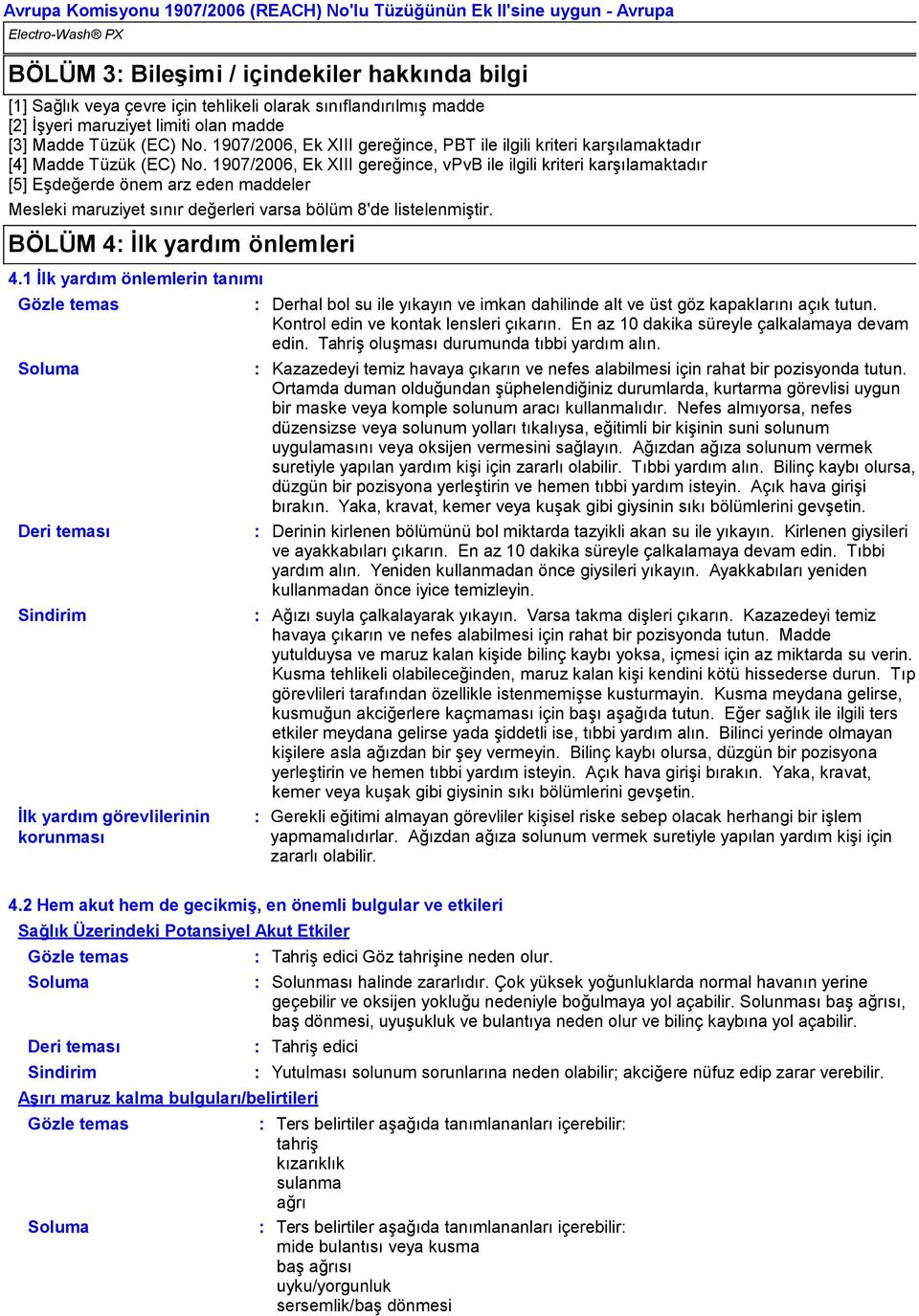 1907/2006, Ek XIII gereğince, vpvb ile ilgili kriteri karşılamaktadır [5] Eşdeğerde önem arz eden maddeler Mesleki maruziyet sınır değerleri varsa bölüm 8'de listelenmiştir.