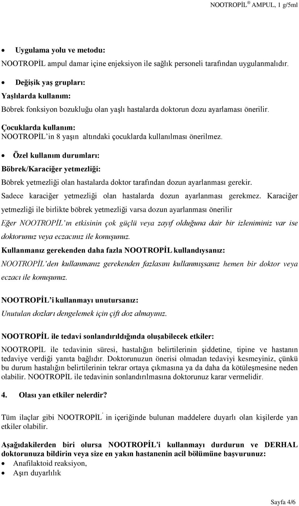 Çocuklarda kullanım: NOOTROPİL in 8 yaşın altındaki çocuklarda kullanılması önerilmez.