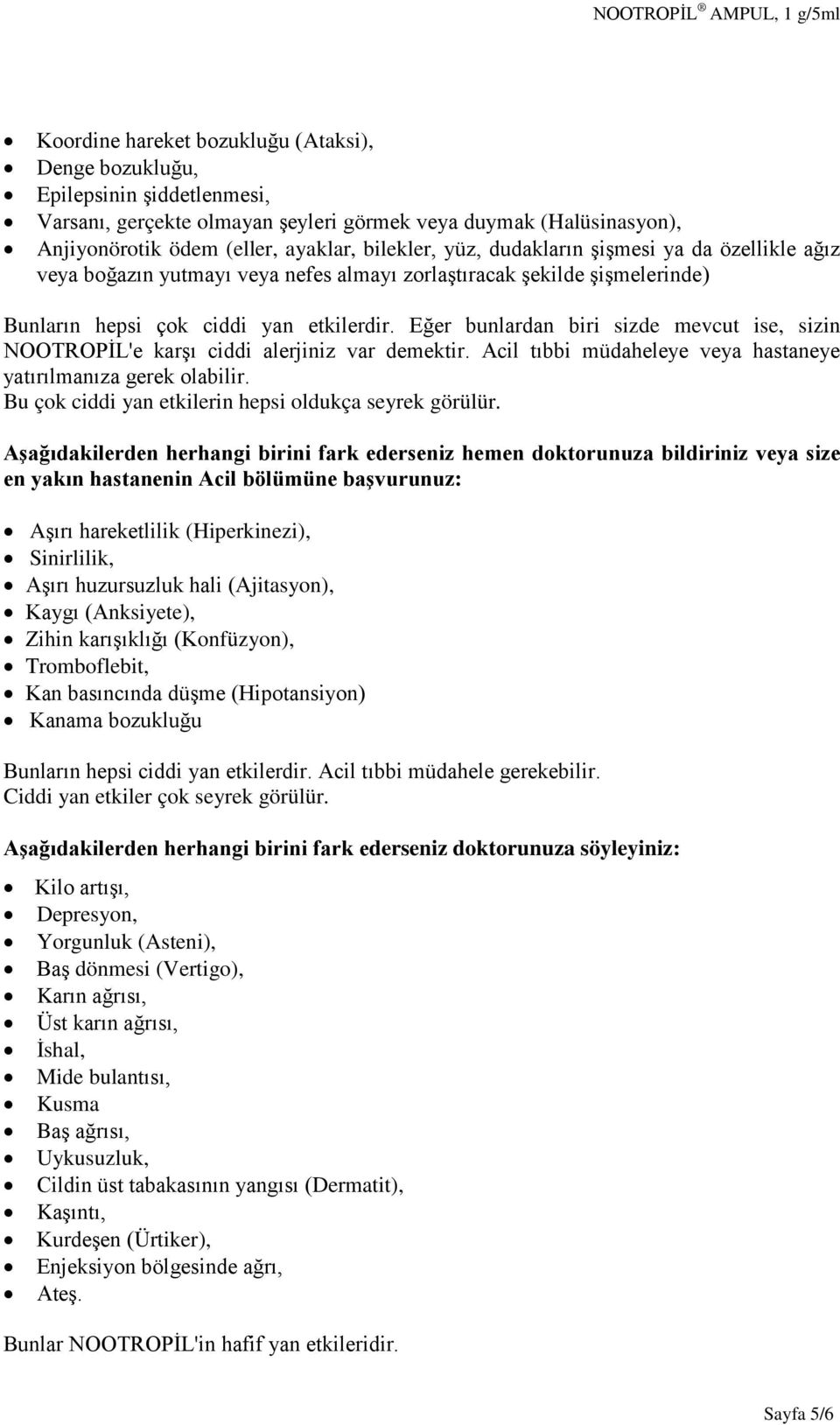 Eğer bunlardan biri sizde mevcut ise, sizin NOOTROPİL'e karşı ciddi alerjiniz var demektir. Acil tıbbi müdaheleye veya hastaneye yatırılmanıza gerek olabilir.