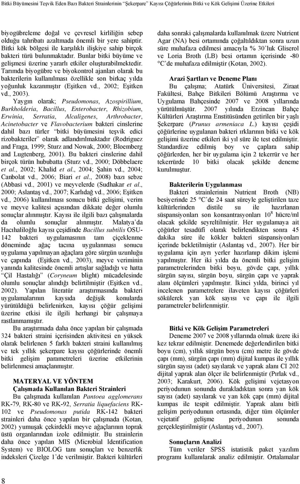 Tarımda biyogübre ve biyokontrol ajanları olarak bu bakterilerin kullanılması özellikle son birkaç yılda yoğunluk kazanmıştır (Eşitken vd., 2002; Eşitken vd., 2003).