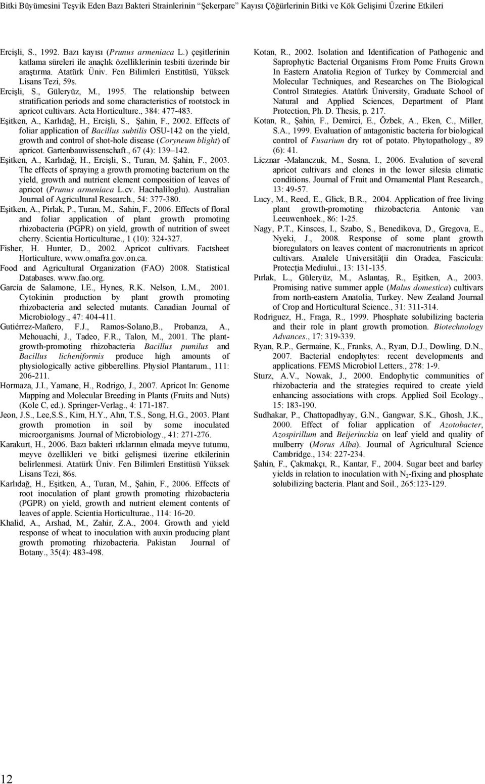 The relationship between stratification periods and some characteristics of rootstock in apricot cultivars. Acta Horticulture., 384: 477-483. Eşitken, A., Karlıdağ, H., Ercişli, S., Şahin, F., 2002.