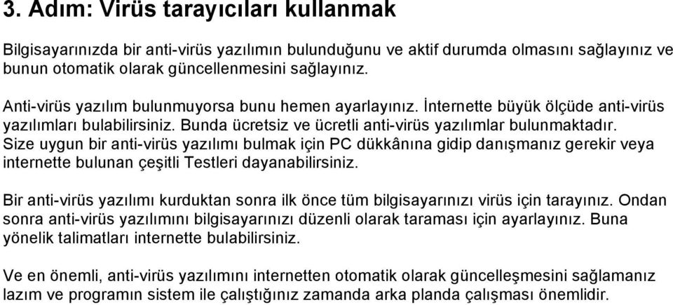 Size uygun bir anti-virüs yazılımı bulmak için PC dükkânına gidip danışmanız gerekir veya internette bulunan çeşitli Testleri dayanabilirsiniz.