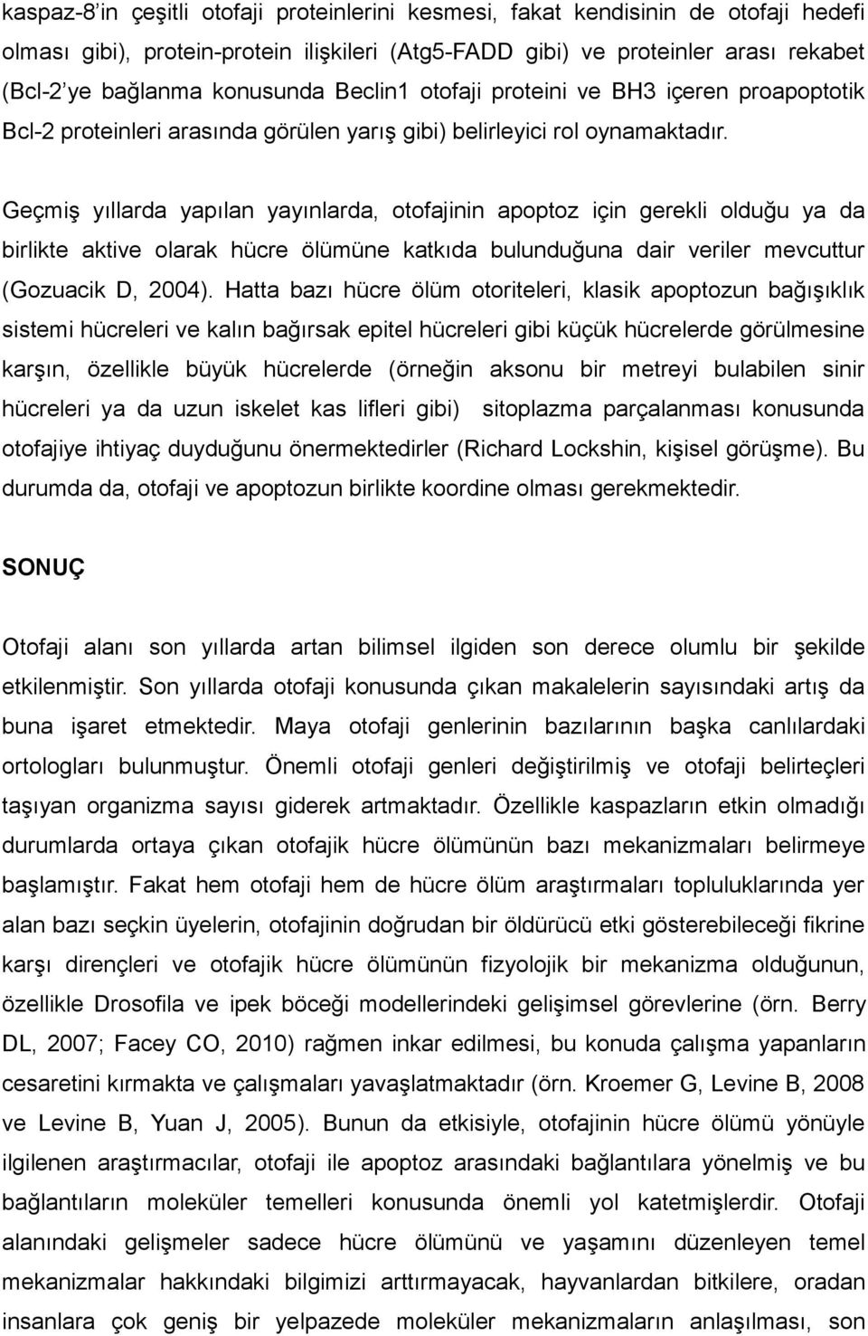 Geçmiş yıllarda yapılan yayınlarda, otofajinin apoptoz için gerekli olduğu ya da birlikte aktive olarak hücre ölümüne katkıda bulunduğuna dair veriler mevcuttur (Gozuacik D, 2004).