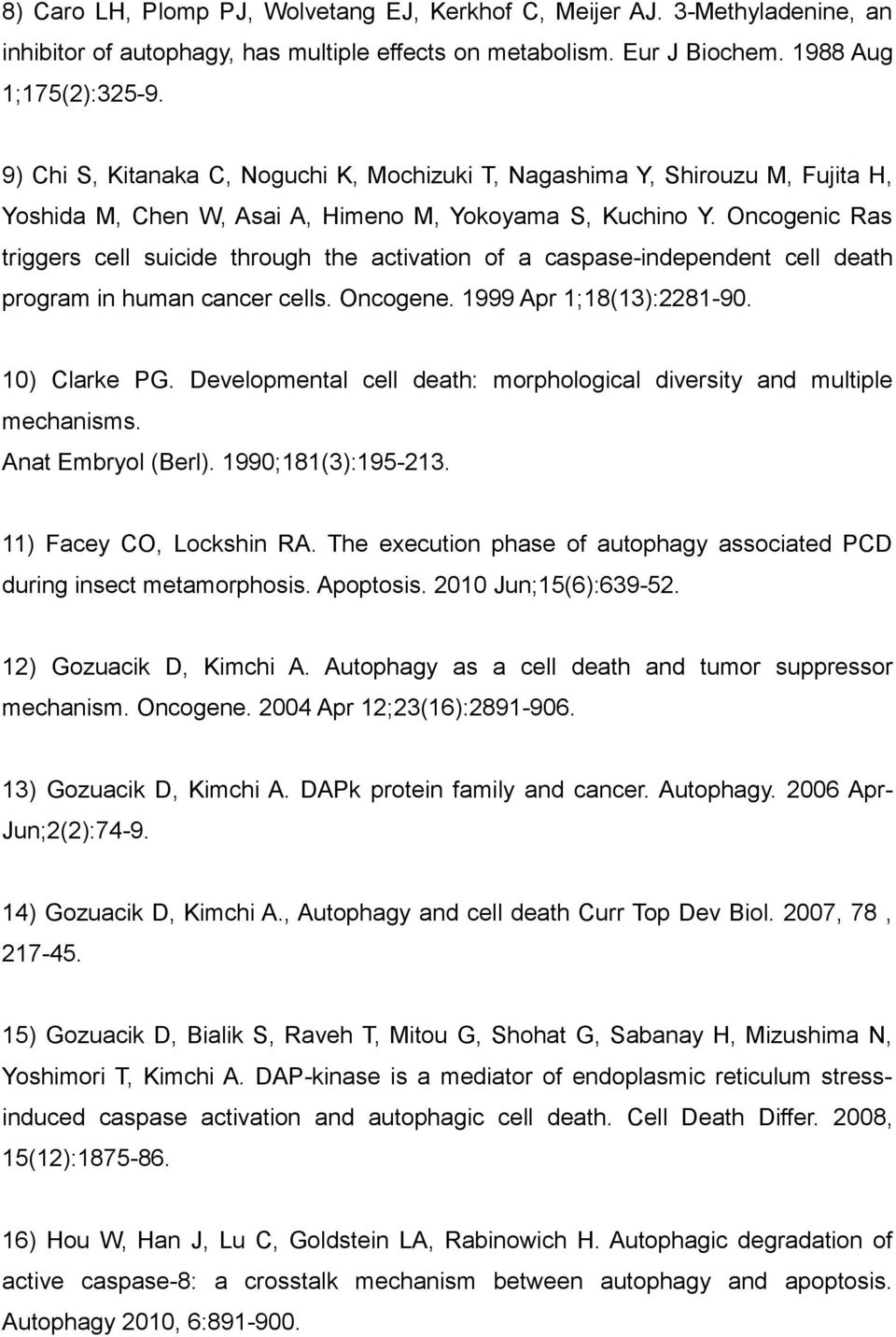 Oncogenic Ras triggers cell suicide through the activation of a caspase-independent cell death program in human cancer cells. Oncogene. 1999 Apr 1;18(13):2281-90. 10) Clarke PG.